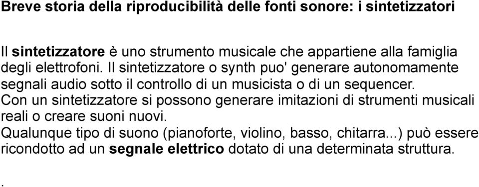 Il sintetizzatore o synth puo' generare autonomamente segnali audio sotto il controllo di un musicista o di un sequencer.