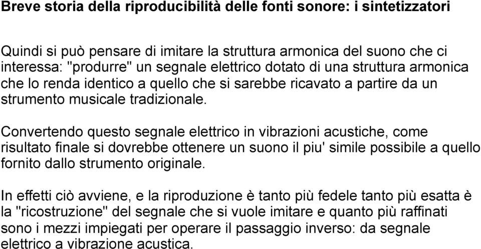 Convertendo questo segnale elettrico in vibrazioni acustiche, come risultato finale si dovrebbe ottenere un suono il piu' simile possibile a quello fornito dallo strumento originale.