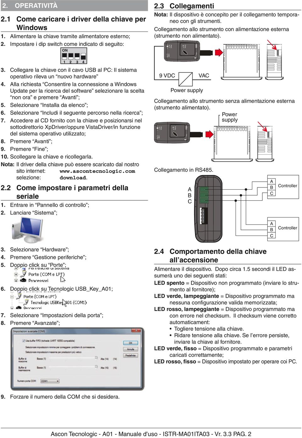 USB to PC PWS 12 V Enter A B C TTL 3. Collegare la chiave con il cavo USB al PC: Il sistema operativo rileva un nuovo hardware 4.