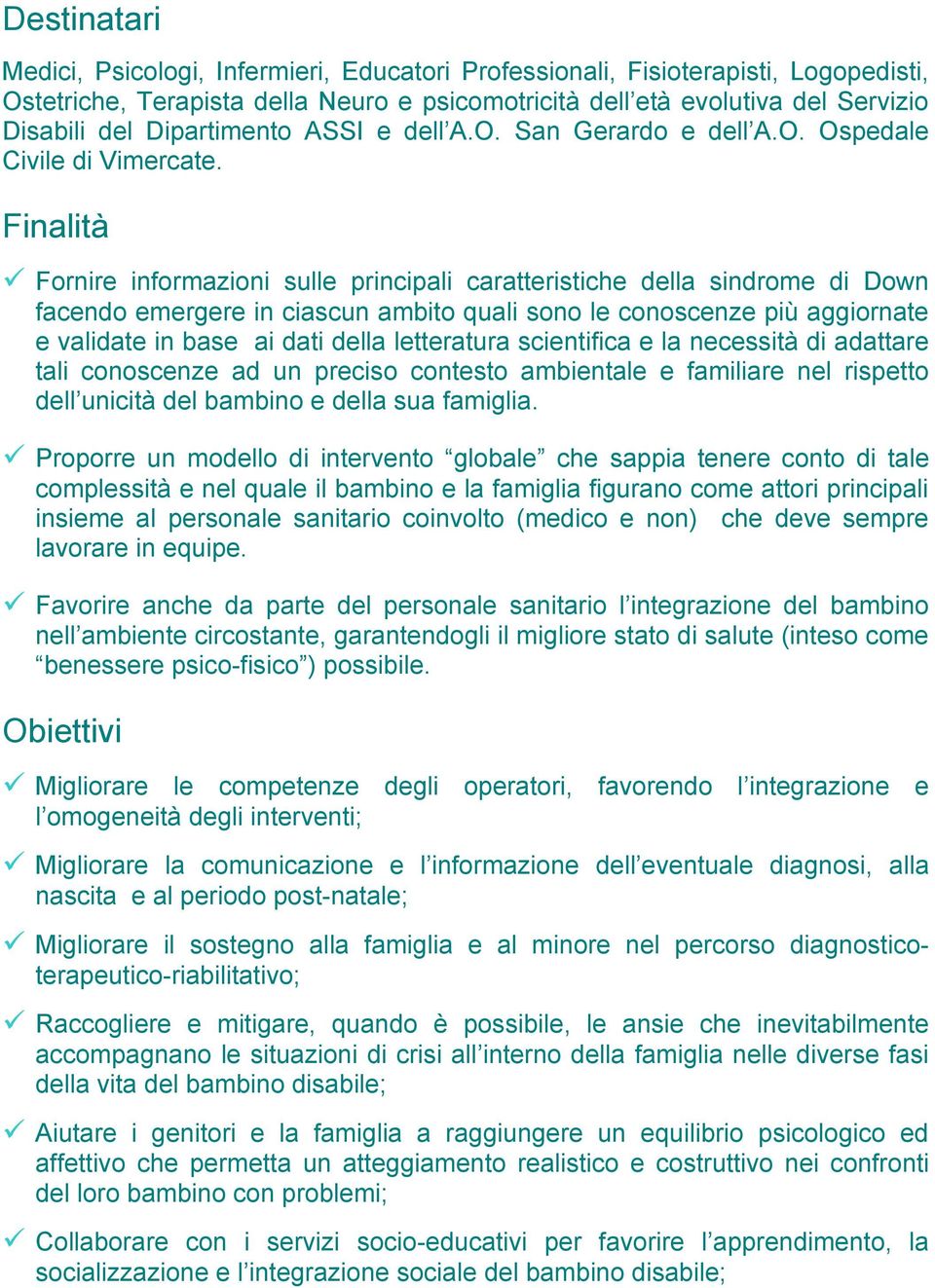 Finalità Fornire informazioni sulle principali caratteristiche della sindrome di Down facendo emergere in ciascun ambito quali sono le conoscenze più aggiornate e validate in base ai dati della