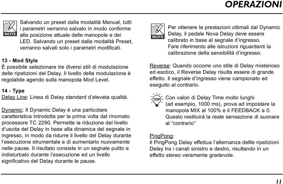 Il livello della modulazione è regolabile agendo sulla manopola Mod Level. 14 - Type Delay Line: Linea di Delay standard d elevata qualità.