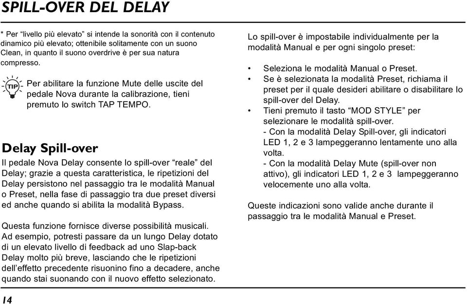 Delay Spill-over Il pedale Nova Delay consente lo spill-over reale del Delay; grazie a questa caratteristica, le ripetizioni del Delay persistono nel passaggio tra le modalità Manual o Preset, nella