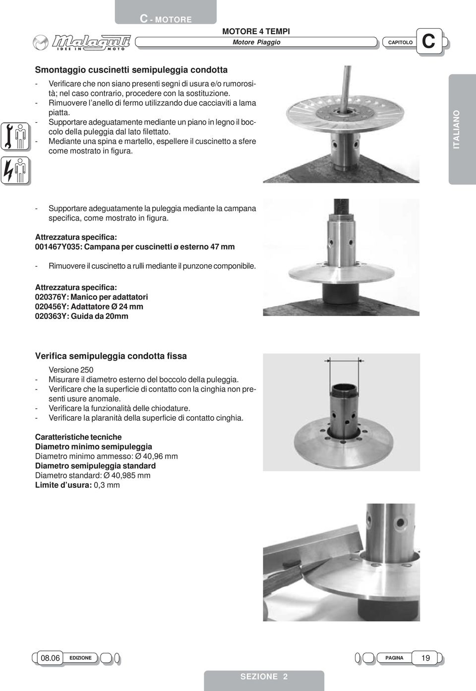 - Mediante una spina e martello, espellere il cuscinetto a sfere come mostrato in figura. - Supportare adeguatamente la puleggia mediante la campana specifica, come mostrato in figura.