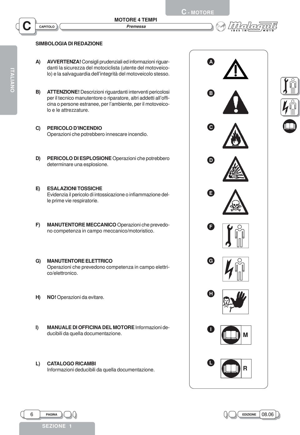 Descrizioni riguardanti interventi pericolosi per il tecnico manutentore o riparatore, altri addetti all officina o persone estranee, per l ambiente, per il motoveicolo e le attrezzature.