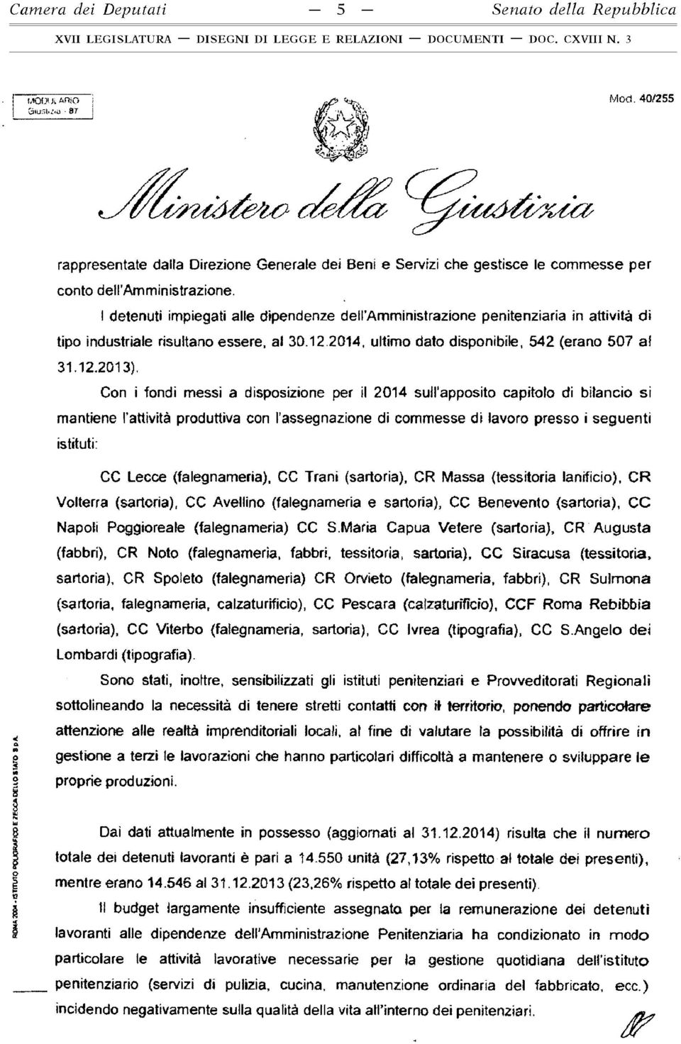 Con i fondi m essi a disposizione per il 2014 sull'apposito capitolo di bilancio si m antiene l attività produttiva con l asseg n azio n e di com m esse di lavoro p re sso i se g u e n ti istituti: