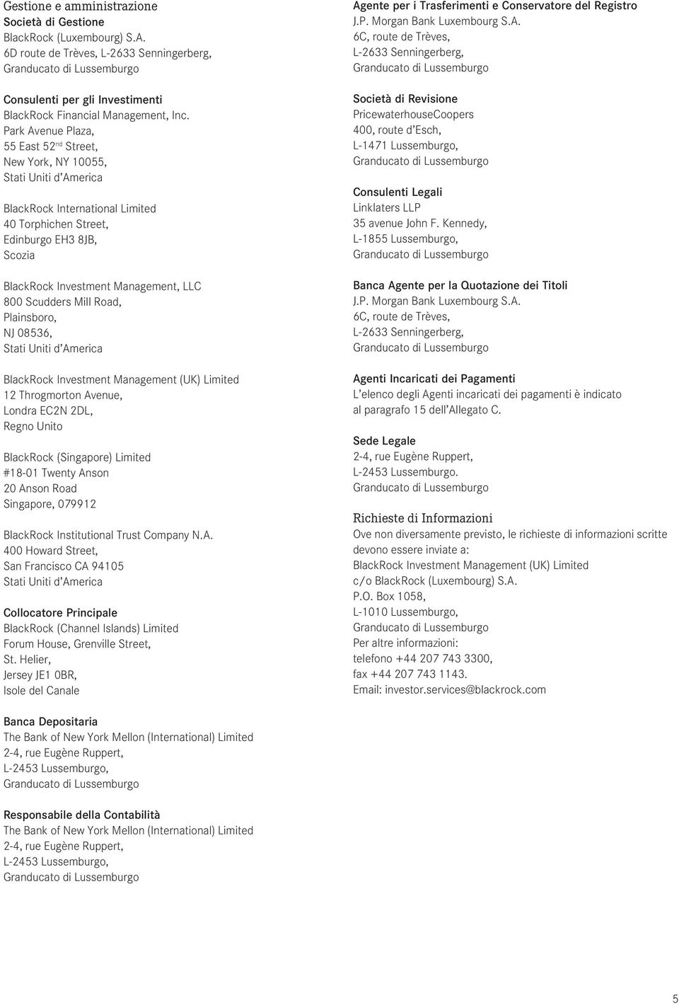 Park Avenue Plaza, 55 East 52 nd Street, New York, NY 10055, Stati Uniti d America BlackRock International Limited 40 Torphichen Street, Edinburgo EH3 8JB, Scozia BlackRock Investment Management, LLC