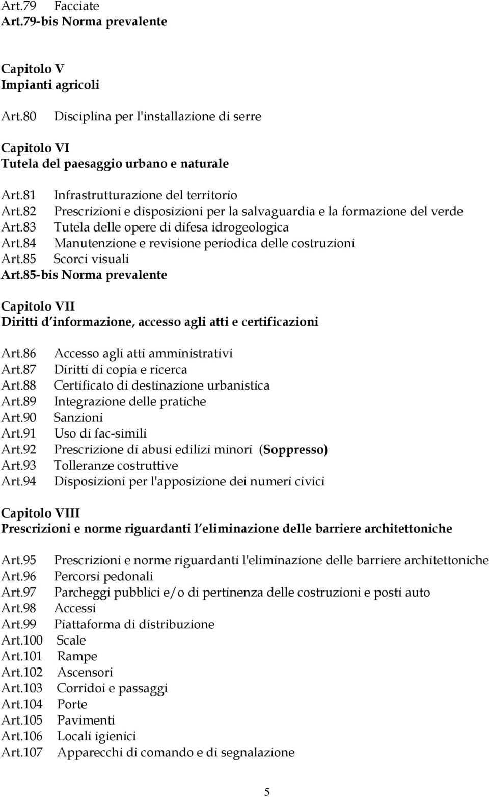 84 Manutenzione e revisione periodica delle costruzioni Art.85 Scorci visuali Art.85-bis Norma prevalente Capitolo VII Diritti d informazione, accesso agli atti e certificazioni Art.86 Art.87 Art.