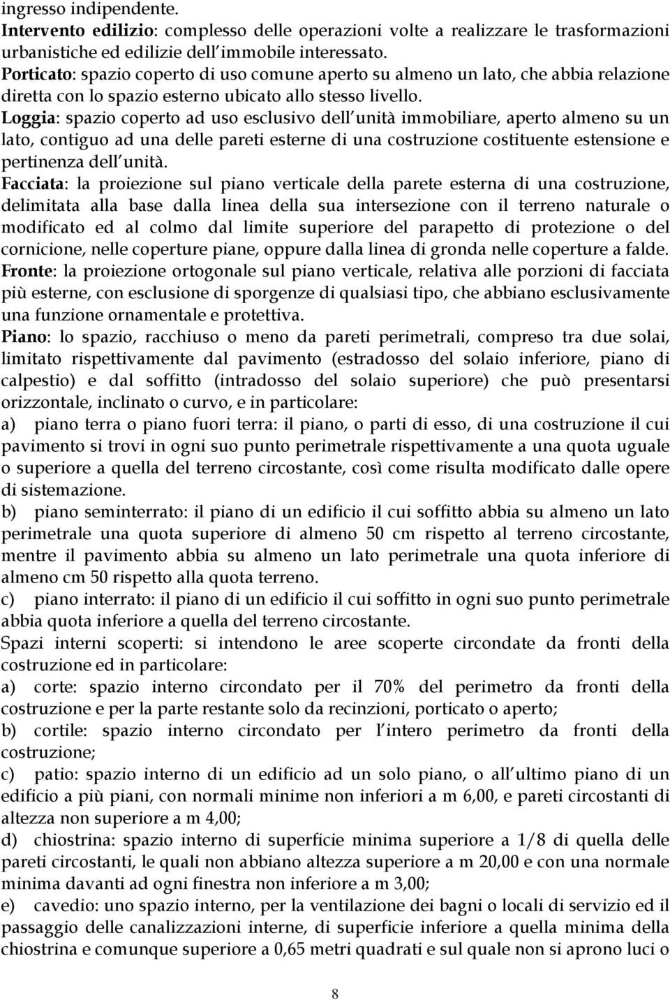 Loggia: spazio coperto ad uso esclusivo dell unità immobiliare, aperto almeno su un lato, contiguo ad una delle pareti esterne di una costruzione costituente estensione e pertinenza dell unità.