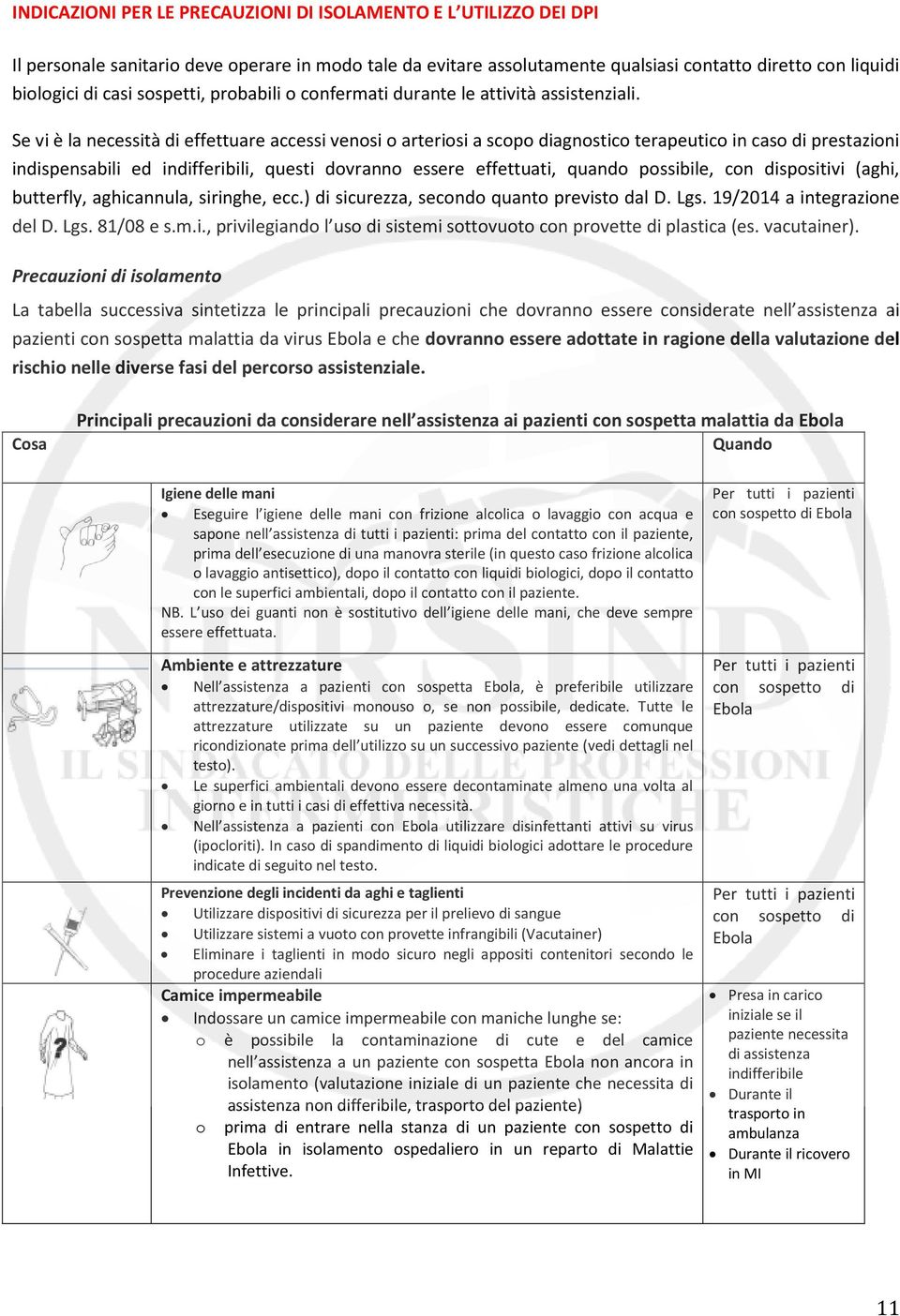 Se vi è la necessità di effettuare accessi venosi o arteriosi a scopo diagnostico terapeutico in caso di prestazioni indispensabili ed indifferibili, questi dovranno essere effettuati, quando