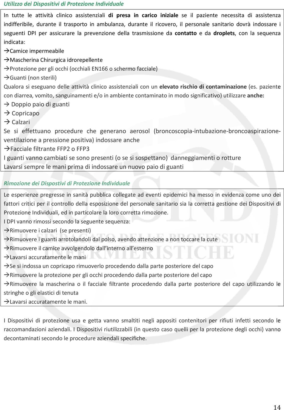 impermeabile Mascherina Chirurgica idrorepellente Protezione per gli occhi (occhiali EN166 o schermo facciale) Guanti (non sterili) Qualora si eseguano delle attività clinico assistenziali con un