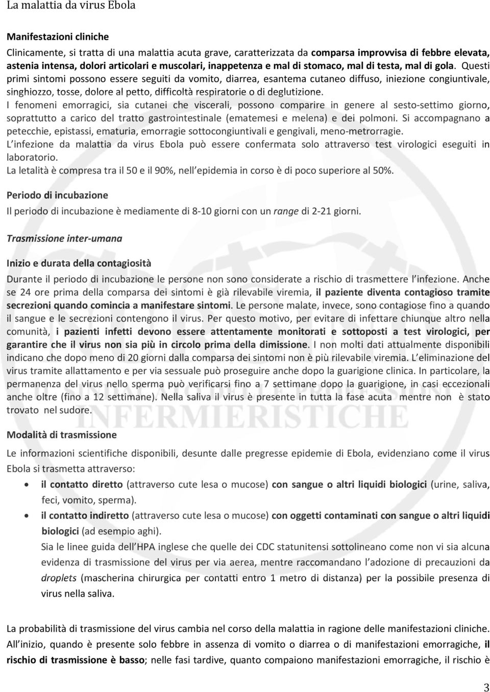 Questi primi sintomi possono essere seguiti da vomito, diarrea, esantema cutaneo diffuso, iniezione congiuntivale, singhiozzo, tosse, dolore al petto, difficoltà respiratorie o di deglutizione.