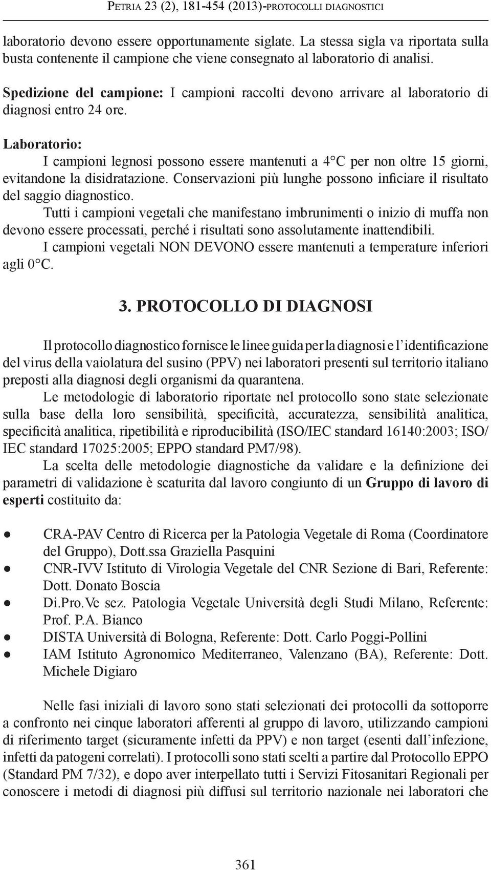 Spedizione del campione: I campioni raccolti devono arrivare al laboratorio di diagnosi entro 24 ore.