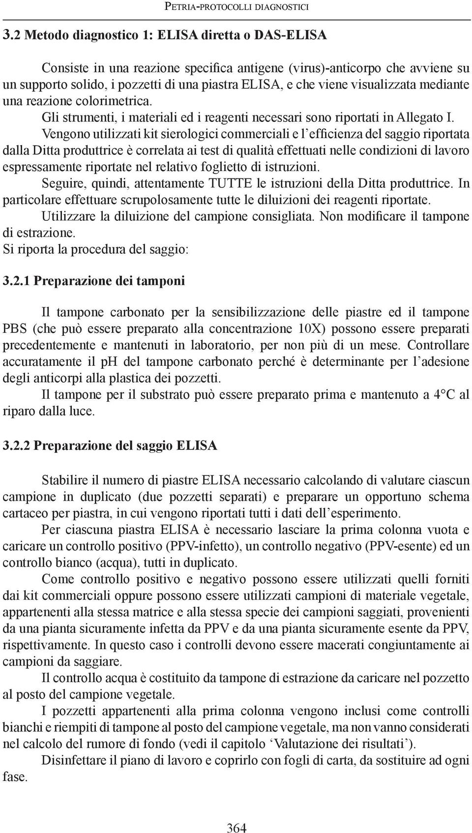 visualizzata mediante una reazione colorimetrica. Gli strumenti, i materiali ed i reagenti necessari sono riportati in Allegato I.