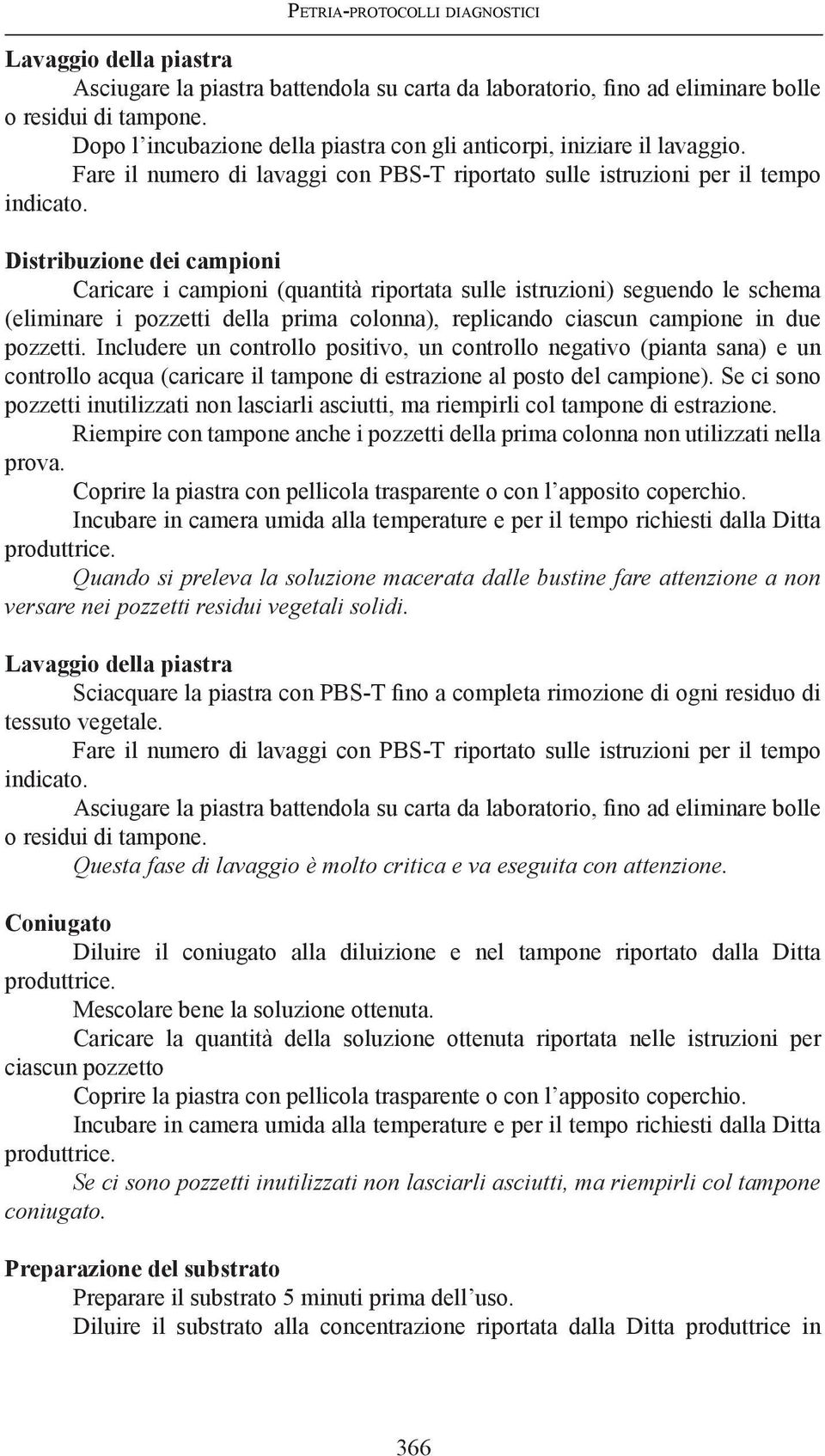 Distribuzione dei campioni Caricare i campioni (quantità riportata sulle istruzioni) seguendo le schema (eliminare i pozzetti della prima colonna), replicando ciascun campione in due pozzetti.