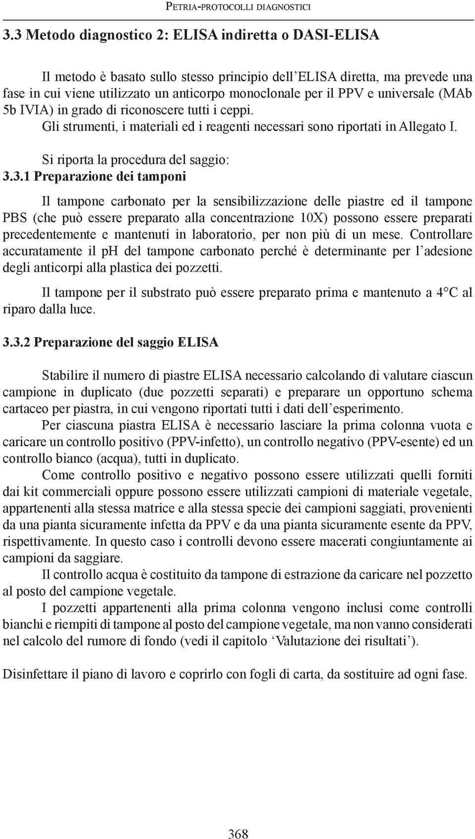 universale (MAb 5b IVIA) in grado di riconoscere tutti i ceppi. Gli strumenti, i materiali ed i reagenti necessari sono riportati in Allegato I. Si riporta la procedura del saggio: 3.