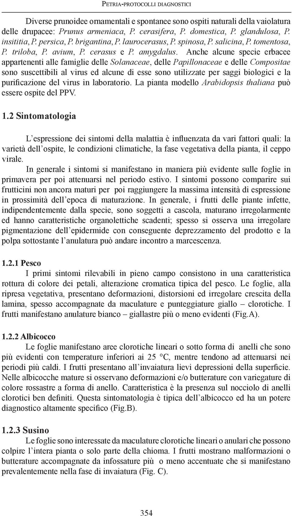 Anche alcune specie erbacee appartenenti alle famiglie delle Solanaceae, delle Papillonaceae e delle Compositae sono suscettibili al virus ed alcune di esse sono utilizzate per saggi biologici e la