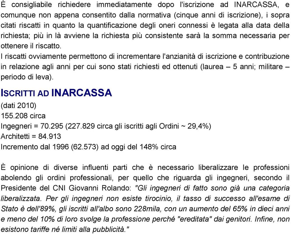 I riscatti ovviamente permettono di incrementare l'anzianità di iscrizione e contribuzione in relazione agli anni per cui sono stati richiesti ed ottenuti (laurea 5 anni; militare periodo di leva).