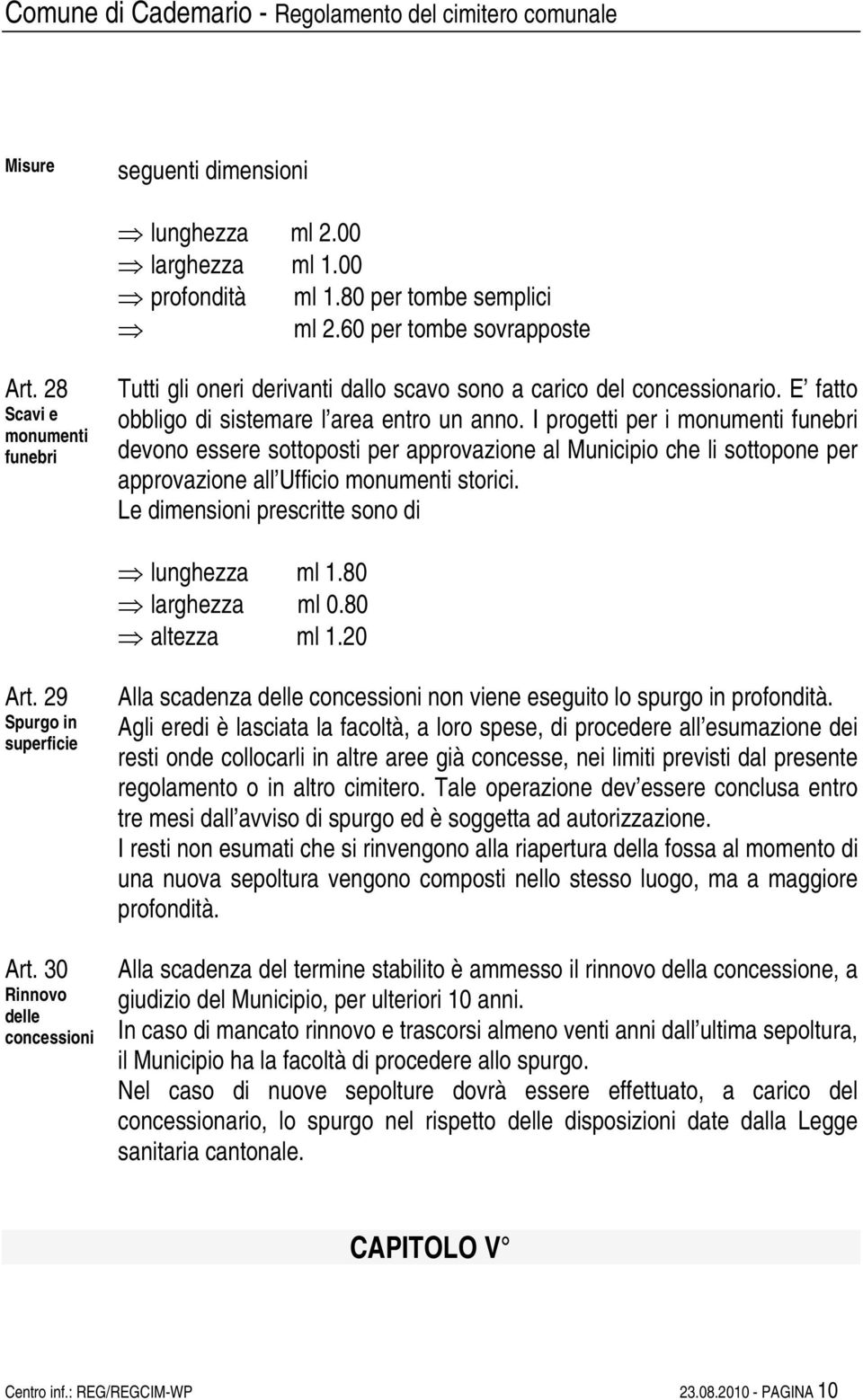 I progetti per i monumenti funebri devono essere sottoposti per approvazione al Municipio che li sottopone per approvazione all Ufficio monumenti storici.