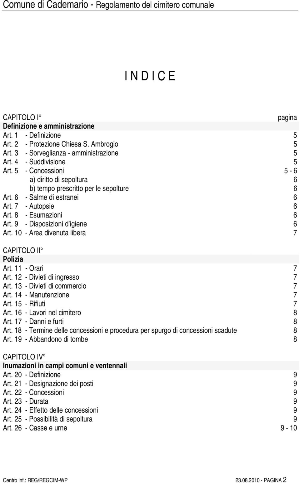 10 - Area divenuta libera 7 CAPITOLO II Polizia Art. 11 - Orari 7 Art. 12 - Divieti di ingresso 7 Art. 13 - Divieti di commercio 7 Art. 14 - Manutenzione 7 Art. 15 - Rifiuti 7 Art.