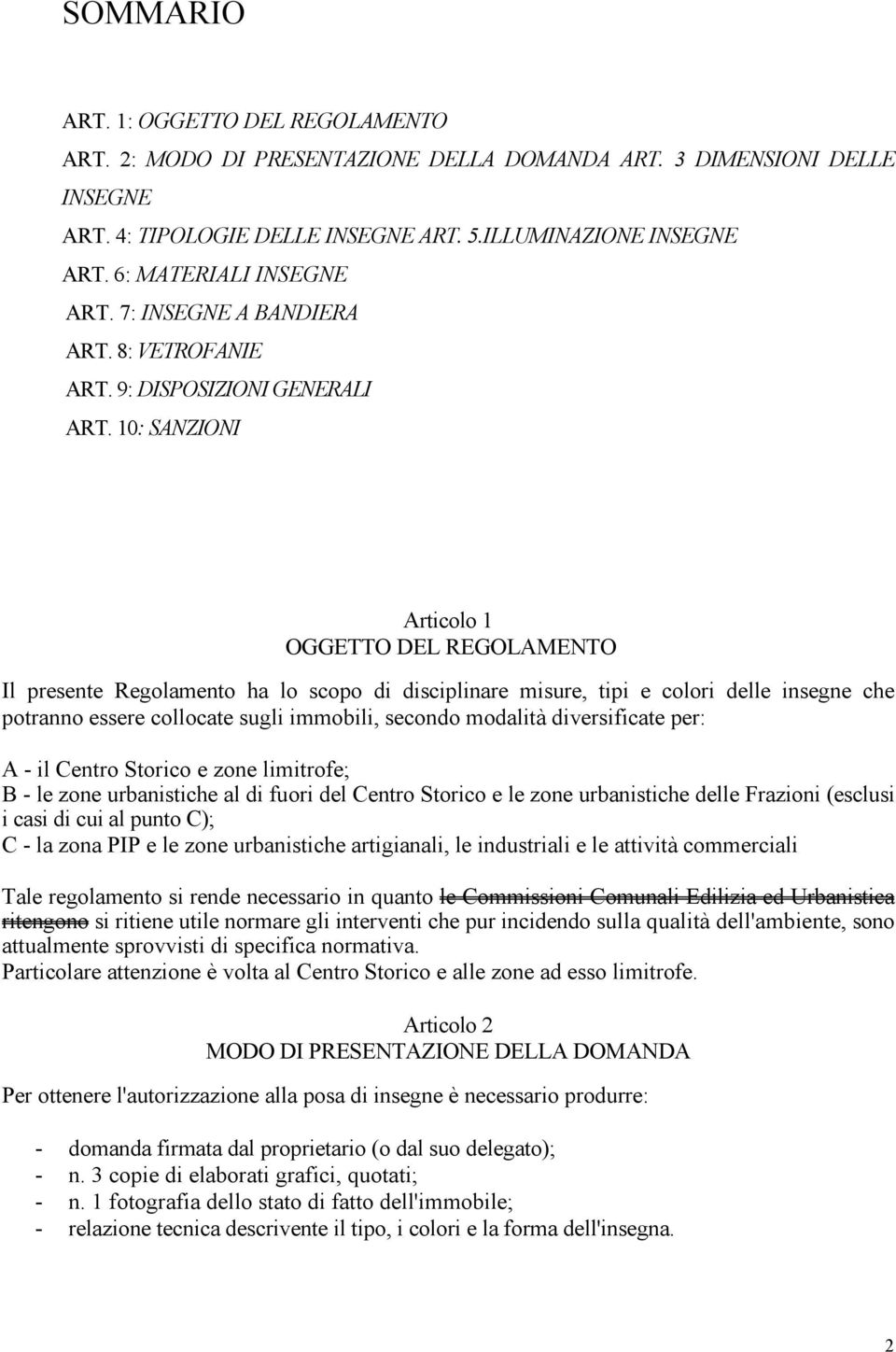 10: SANZIONI Articolo 1 OGGETTO DEL REGOLAMENTO Il presente Regolamento ha lo scopo di disciplinare misure, tipi e colori delle insegne che potranno essere collocate sugli immobili, secondo modalità