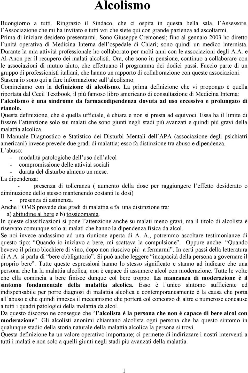 Durante la mia attività professionale ho collaborato per molti anni con le associazioni degli A.A. e Al-Anon per il recupero dei malati alcolisti.