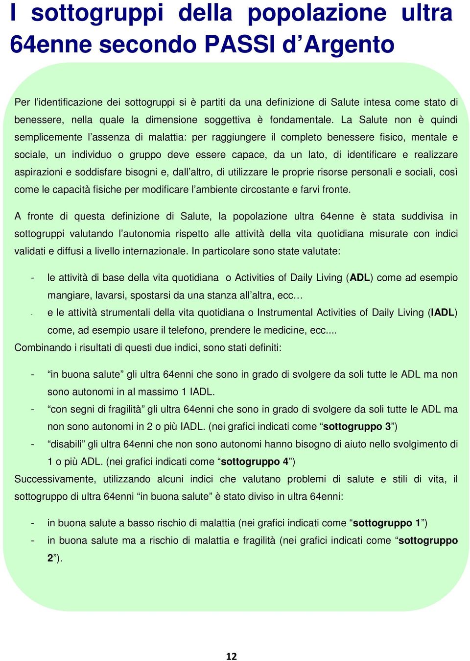 La Salute non è quindi semplicemente l assenza di malattia: per raggiungere il completo benessere fisico, mentale e sociale, un individuo o gruppo deve essere capace, da un lato, di identificare e