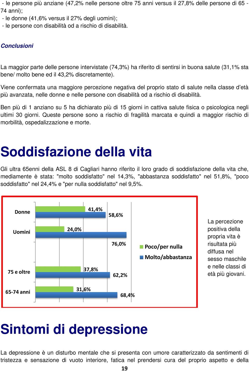 Viene confermata una maggiore percezione negativa del proprio stato di salute nella classe d età più avanzata, nelle donne e nelle persone con disabilità od a rischio di disabilità.