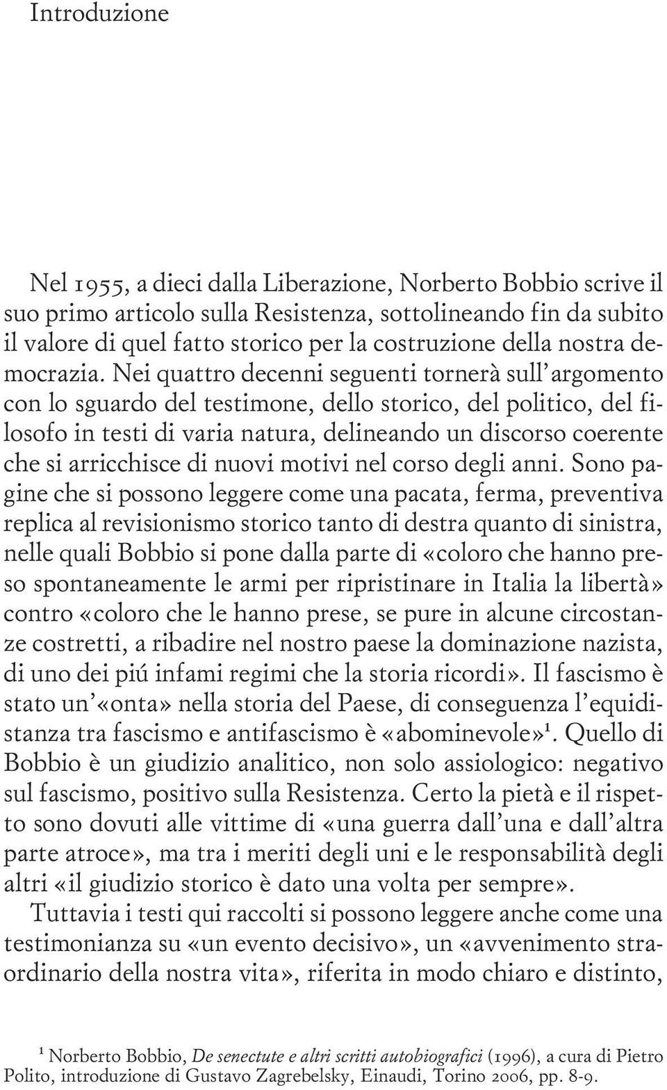 Nei quattro decenni seguenti tornerà sull argomento con lo sguardo del testimone, dello storico, del politico, del filosofo in testi di varia natura, delineando un discorso coerente che si