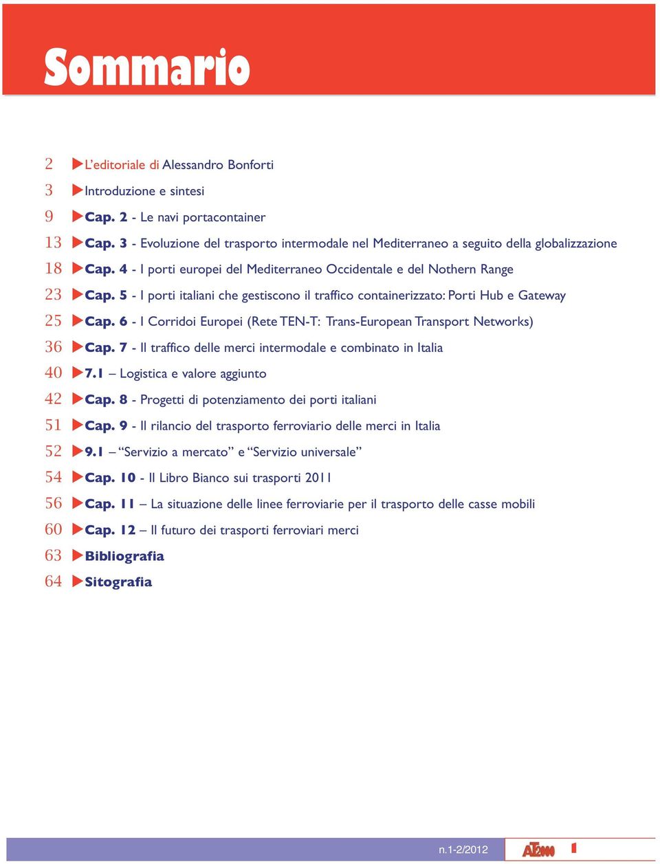 5 - I porti italiani che gestiscono il traffico containerizzato: Porti Hub e Gateway 25 Cap. 6 - I Corridoi Europei (Rete TEN-T: Trans-European Transport Networks) 36 Cap.