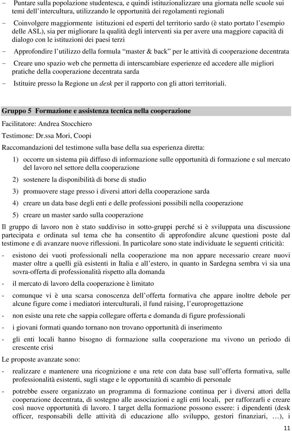 istituzioni dei paesi terzi - Approfondire l utilizzo della formula master & back per le attività di cooperazione decentrata - Creare uno spazio web che permetta di interscambiare esperienze ed