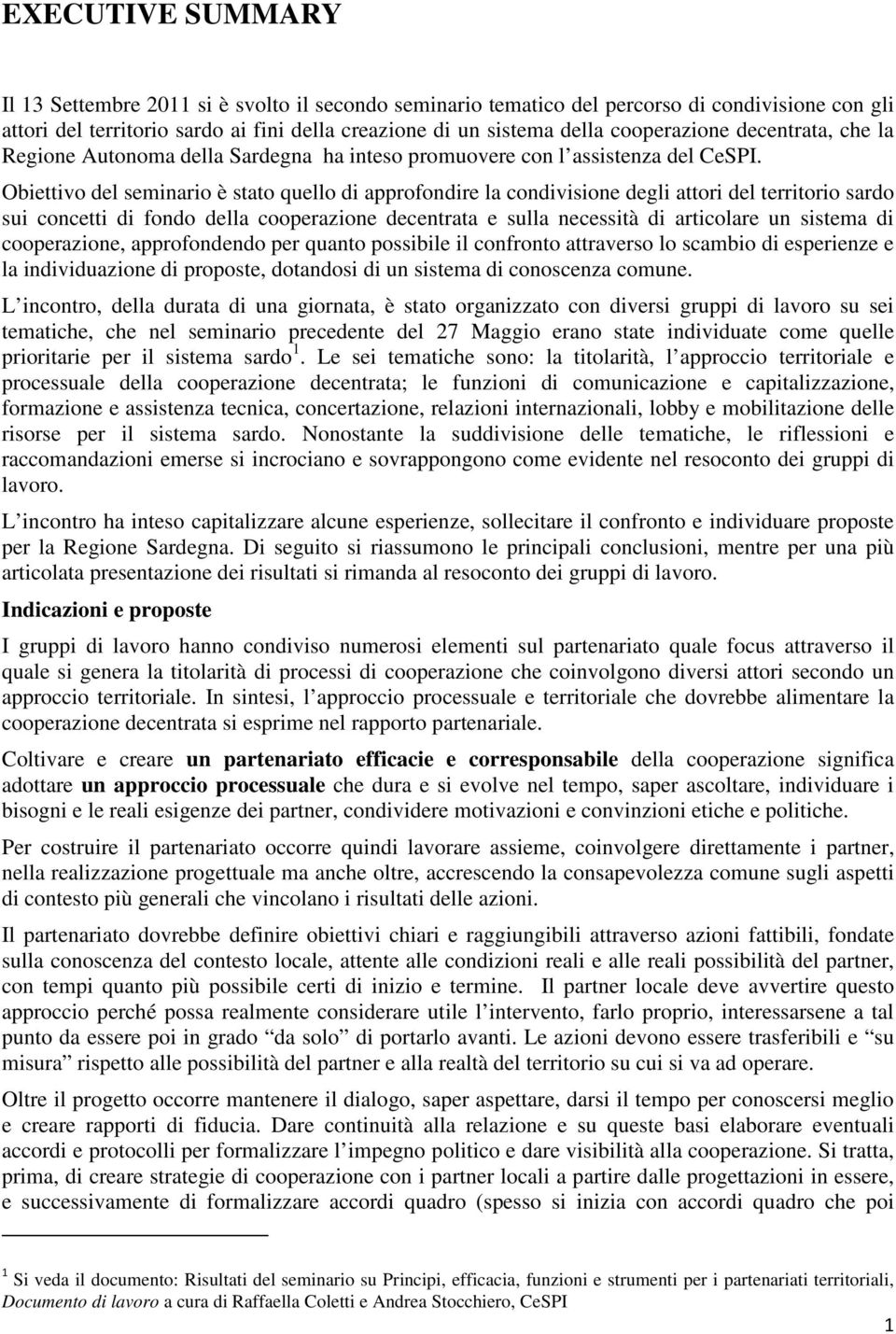 Obiettivo del seminario è stato quello di approfondire la condivisione degli attori del territorio sardo sui concetti di fondo della cooperazione decentrata e sulla necessità di articolare un sistema