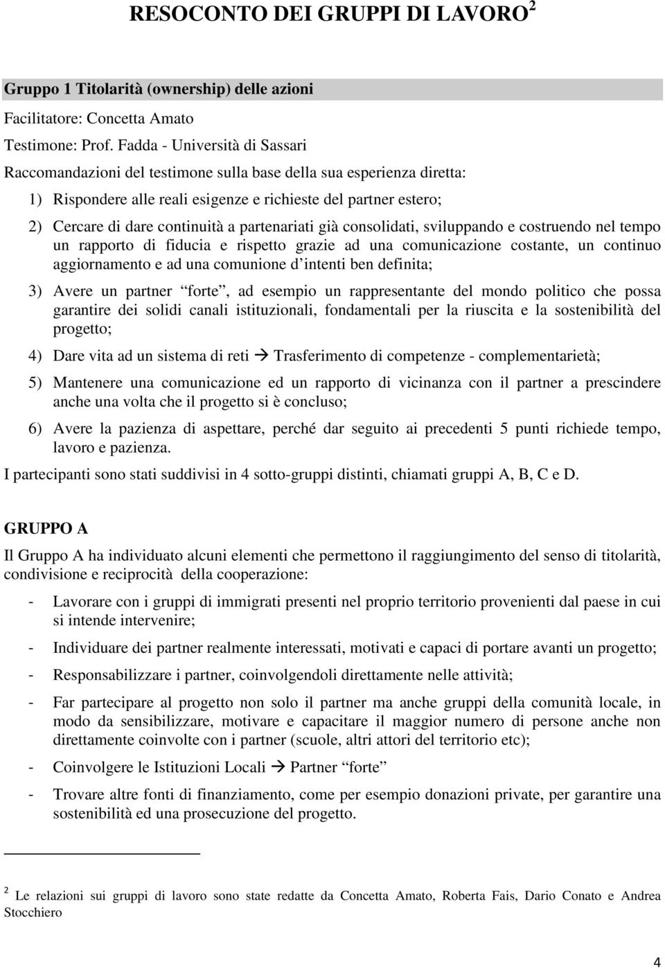 partenariati già consolidati, sviluppando e costruendo nel tempo un rapporto di fiducia e rispetto grazie ad una comunicazione costante, un continuo aggiornamento e ad una comunione d intenti ben