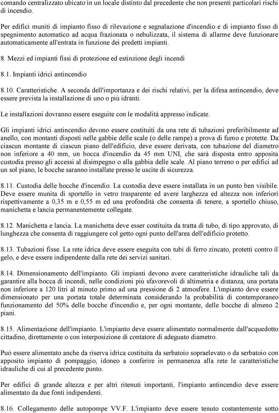 automaticamente all'entrata in funzione dei predetti impianti. 8. Mezzi ed impianti fissi di protezione ed estinzione degli incendi 8.1. Impianti idrici antincendio 8.10. Caratteristiche.