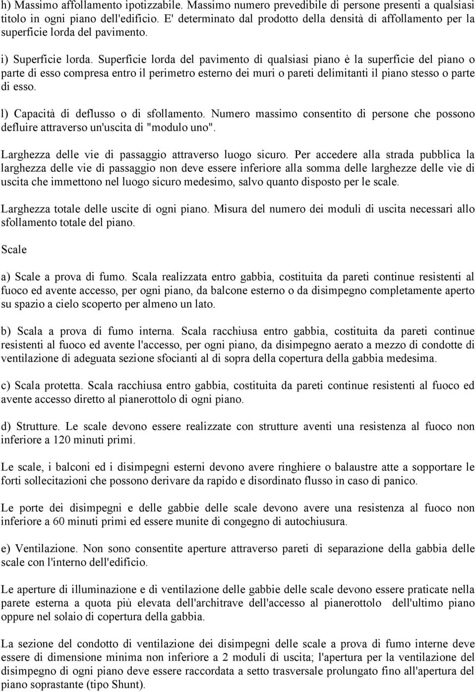 Superficie lorda del pavimento di qualsiasi piano è la superficie del piano o parte di esso compresa entro il perimetro esterno dei muri o pareti delimitanti il piano stesso o parte di esso.