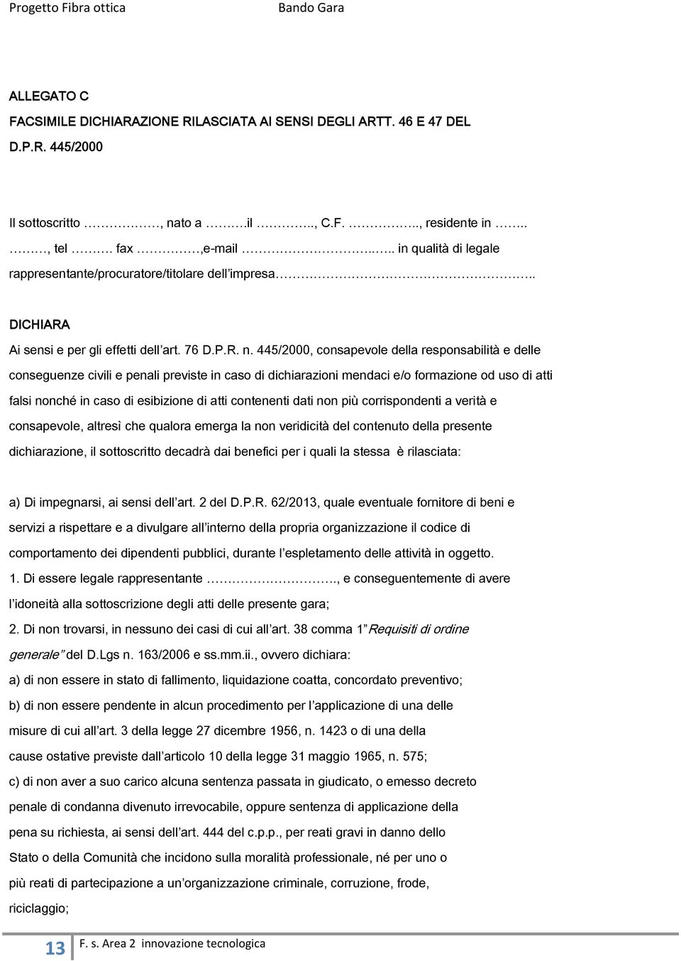 445/2000, consapevole della responsabilità e delle conseguenze civili e penali previste in caso di dichiarazioni mendaci e/o formazione od uso di atti falsi nonché in caso di esibizione di atti