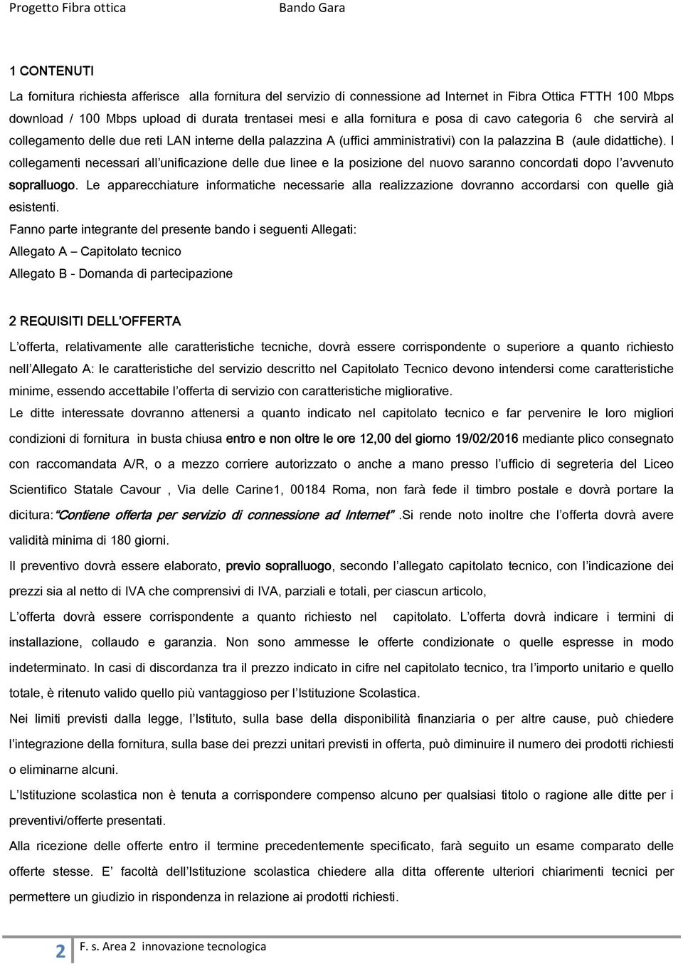 I collegamenti necessari all unificazione delle due linee e la posizione del nuovo saranno concordati dopo l avvenuto sopralluogo.