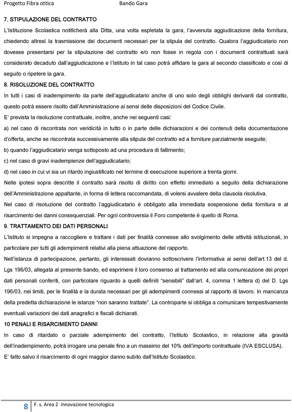 Qualora l aggiudicatario non dovesse presentarsi per la stipulazione del contratto e/o non fosse in regola con i documenti contrattuali sarà considerato decaduto dall aggiudicazione e l Istituto in