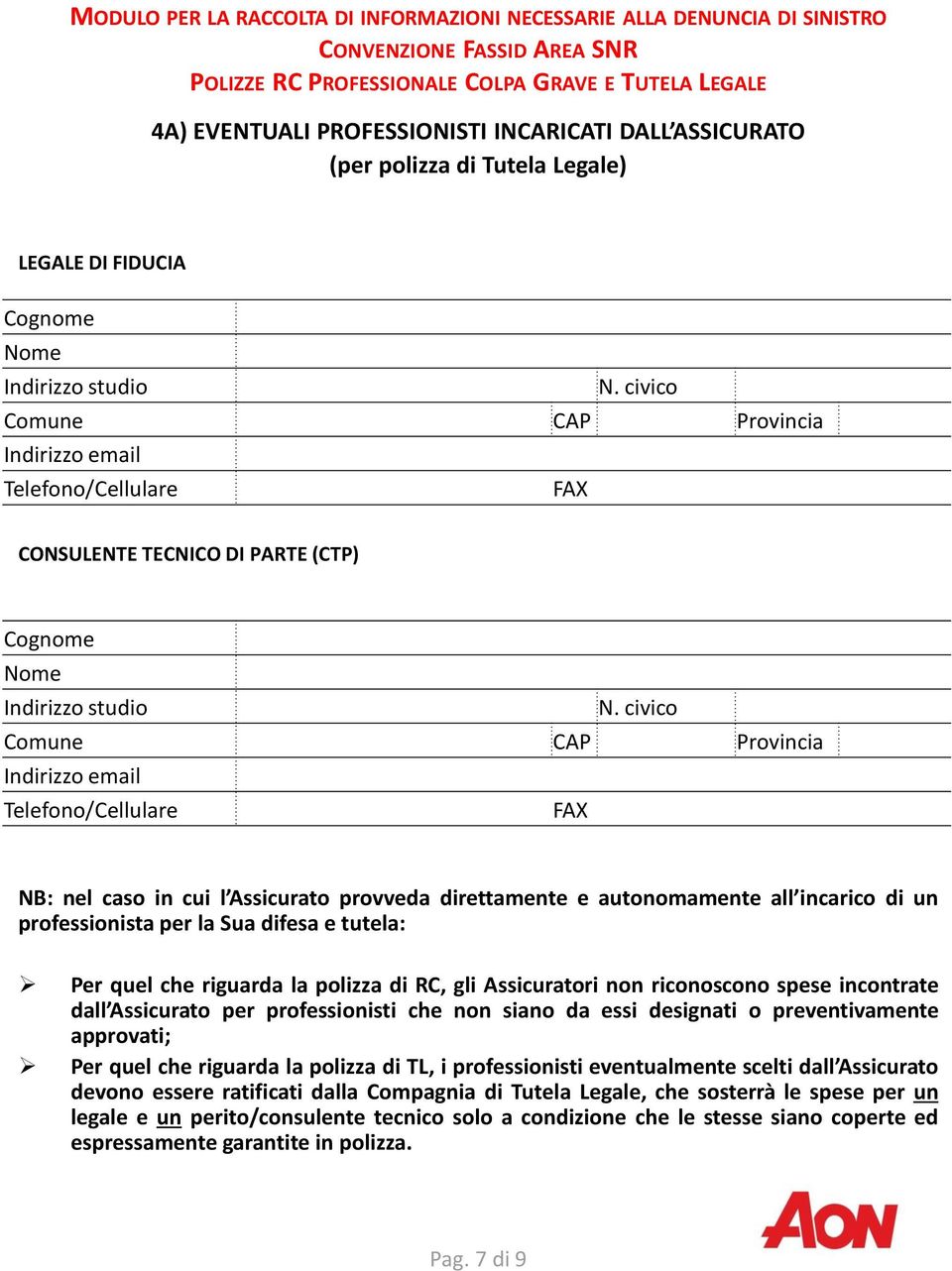 Assicuratori non riconoscono spese incontrate dall Assicurato per professionisti che non siano da essi designati o preventivamente approvati; Per quel che riguarda la polizza di TL, i professionisti