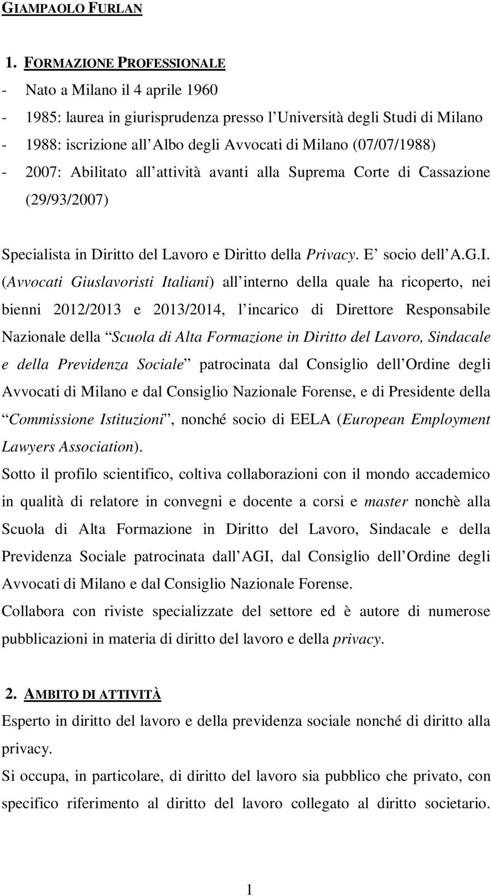 2007: Abilitato all attività avanti alla Suprema Corte di Cassazione (29/93/2007) Specialista in Diritto del Lavoro e Diritto della Privacy. E socio dell A.G.I.