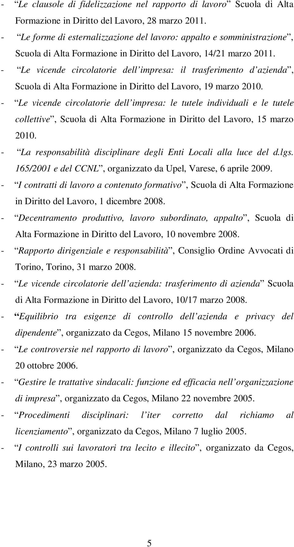 - Le vicende circolatorie dell impresa: il trasferimento d azienda, Scuola di Alta Formazione in Diritto del Lavoro, 19 marzo 2010.