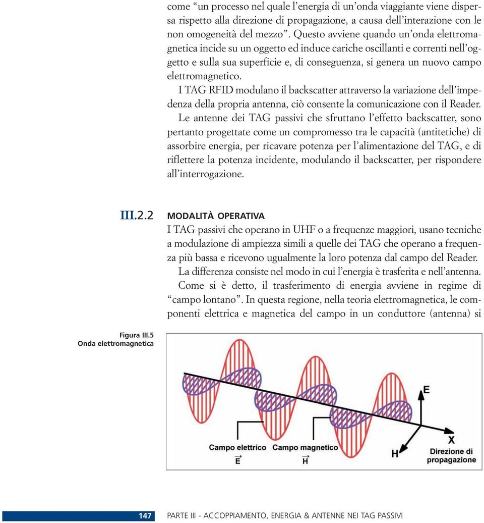 elettromagnetico. I TAG RFID modulano il backscatter attraverso la variazione dell impedenza della propria antenna, ciò consente la comunicazione con il Reader.