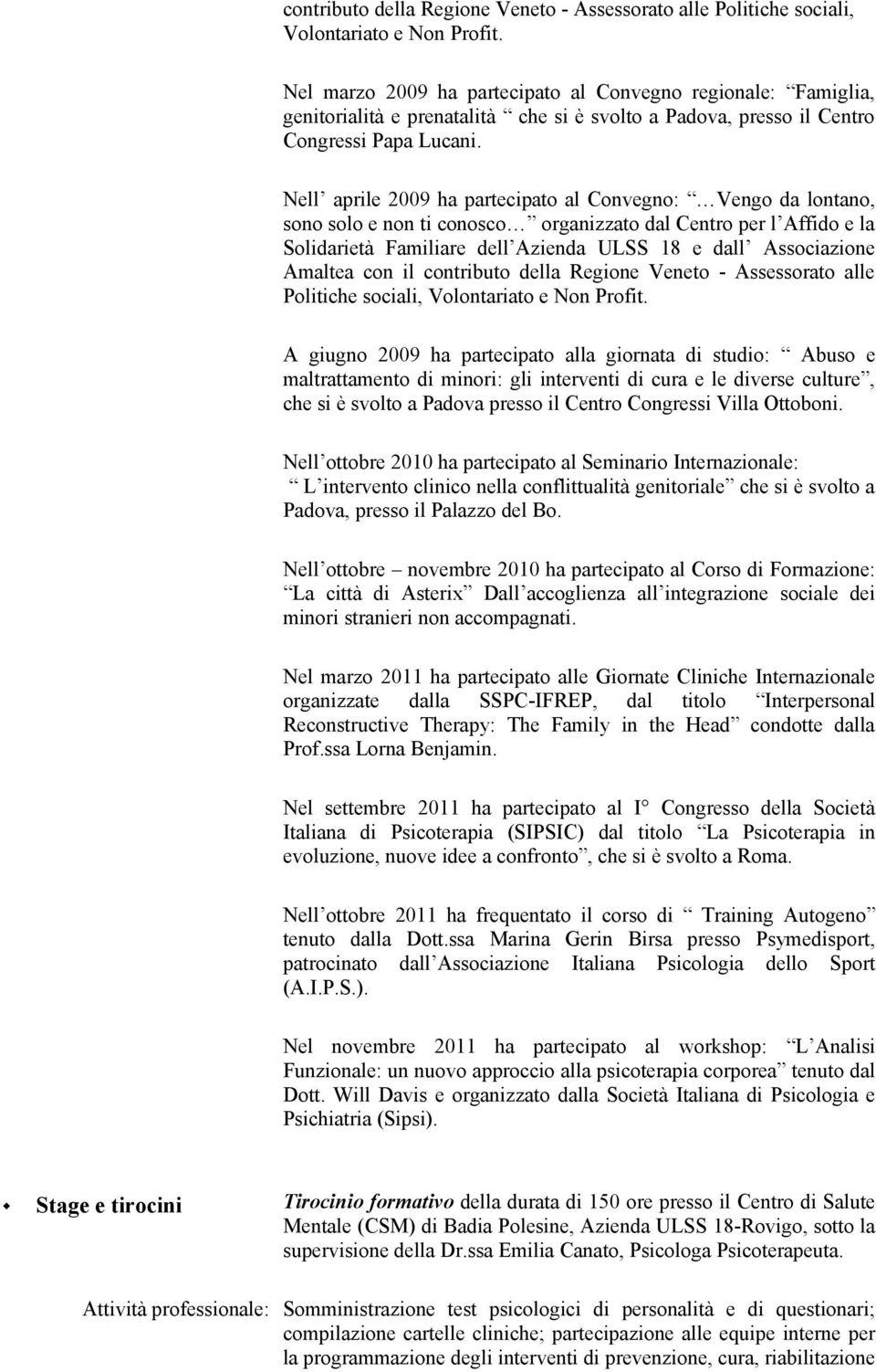 Nell aprile 2009 ha partecipato al Convegno: Vengo da lontano, sono solo e non ti conosco organizzato dal Centro per l Affido e la Solidarietà Familiare dell Azienda ULSS 18 e dall Associazione