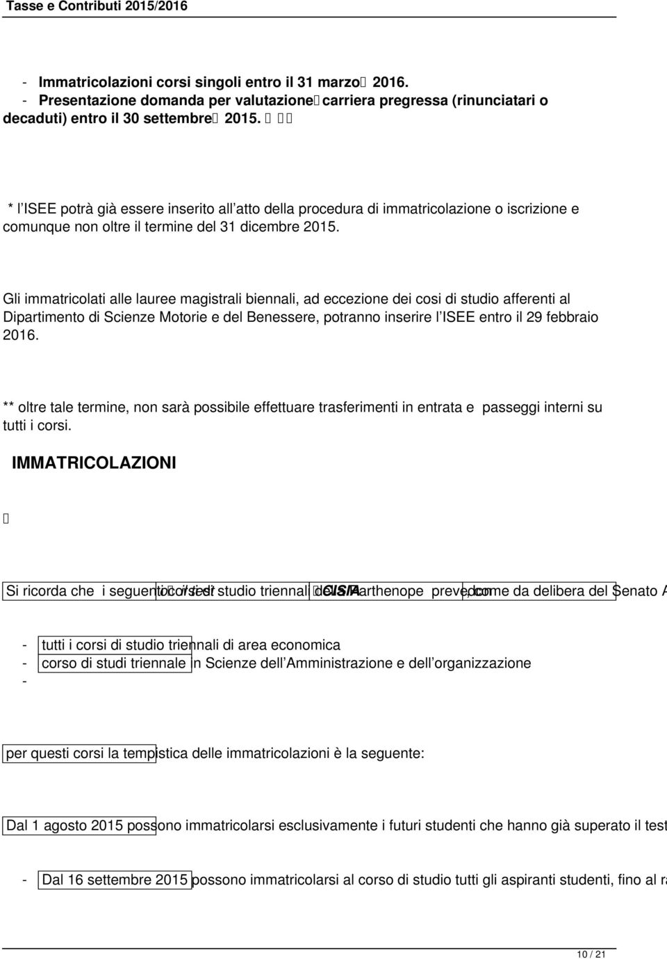 Gli immatricolati alle lauree magistrali biennali, ad eccezione dei cosi di studio afferenti al Dipartimento di Scienze Motorie e del Benessere, potranno inserire l ISEE entro il 29 febbraio 2016.