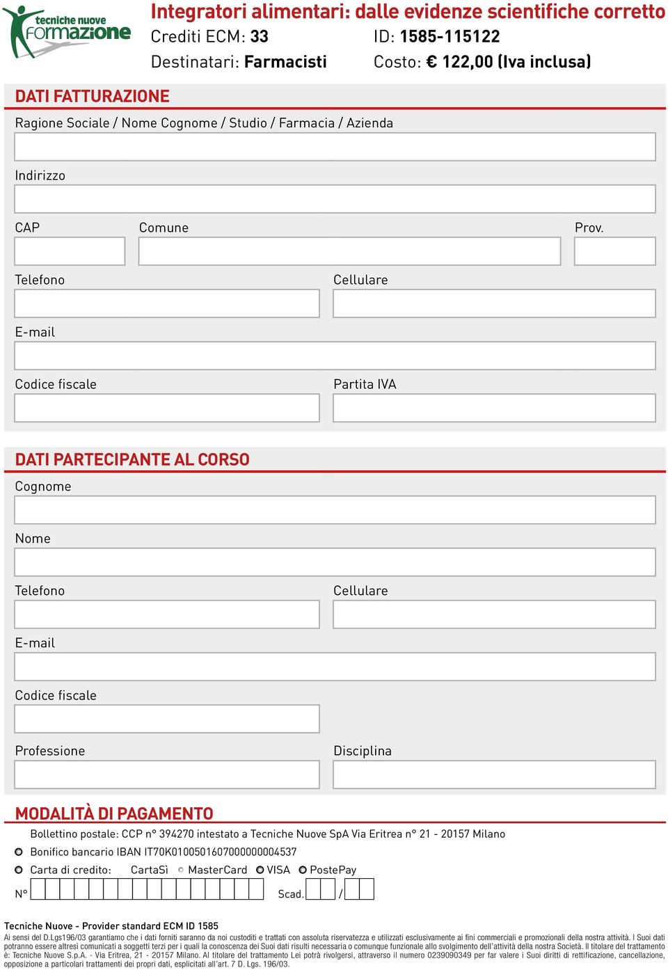 Telefono Cellulare E-mail Codice fiscale Partita IVA DATI PARTECIPANTE AL CORSO Cognome Nome Telefono Cellulare E-mail Codice fiscale Professione Disciplina MODALITÀ DI PAGAMENTO Bollettino postale: