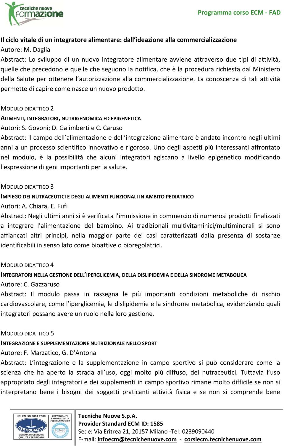 Ministero della Salute per ottenere l autorizzazione alla commercializzazione. La conoscenza di tali attività permette di capire come nasce un nuovo prodotto.