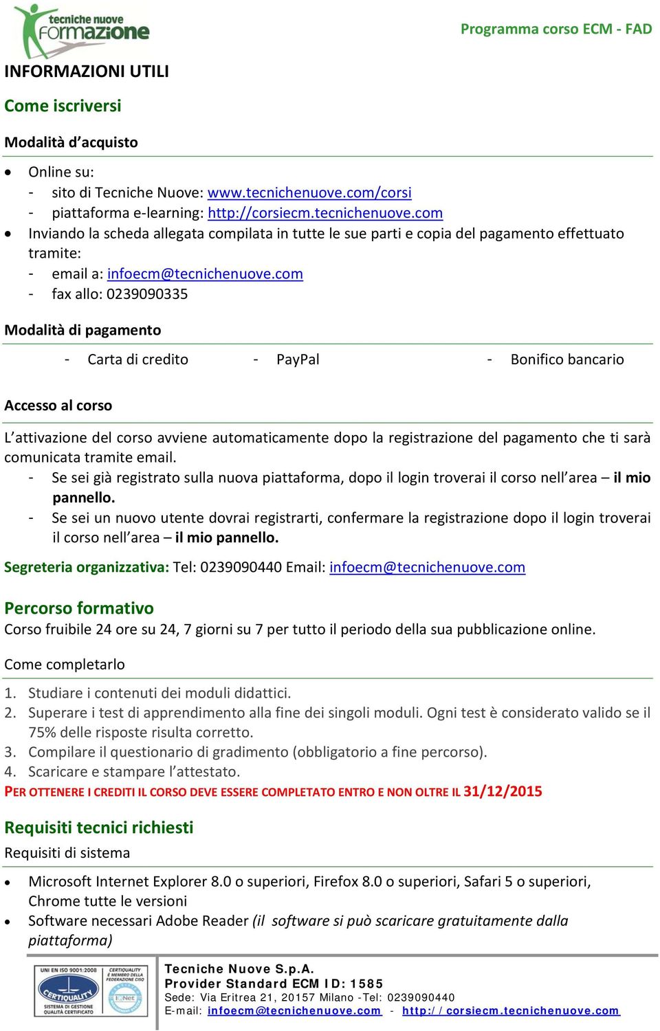 com Inviando la scheda allegata compilata in tutte le sue parti e copia del pagamento effettuato tramite: - email a: infoecm@tecnichenuove.