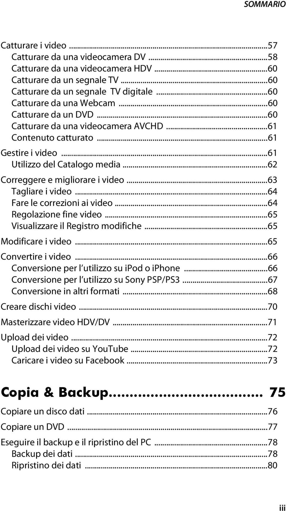 ..62 Correggere e migliorare i video...63 Tagliare i video...64 Fare le correzioni ai video...64 Regolazione fine video...65 Visualizzare il Registro modifiche...65 Modificare i video.