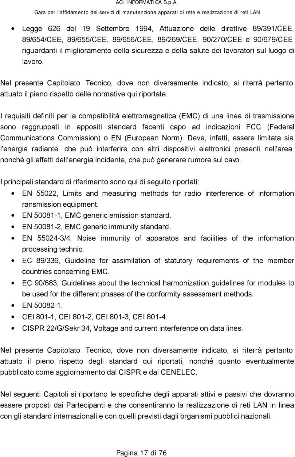 I requisiti definiti per la compatibilità elettromagnetica (EMC) di una linea di trasmissione sono raggruppati in appositi standard facenti capo ad indicazioni FCC (Federal Communications Commission)