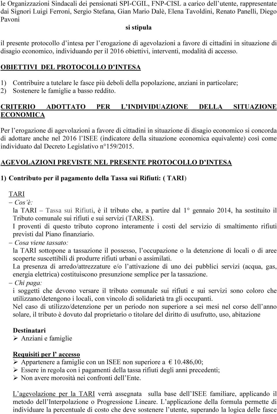 di accesso. OBIETTIVI DEL PROTOCOLLO D INTESA 1) Contribuire a tutelare le fasce più deboli della popolazione, anziani in particolare; 2) Sostenere le famiglie a basso reddito.