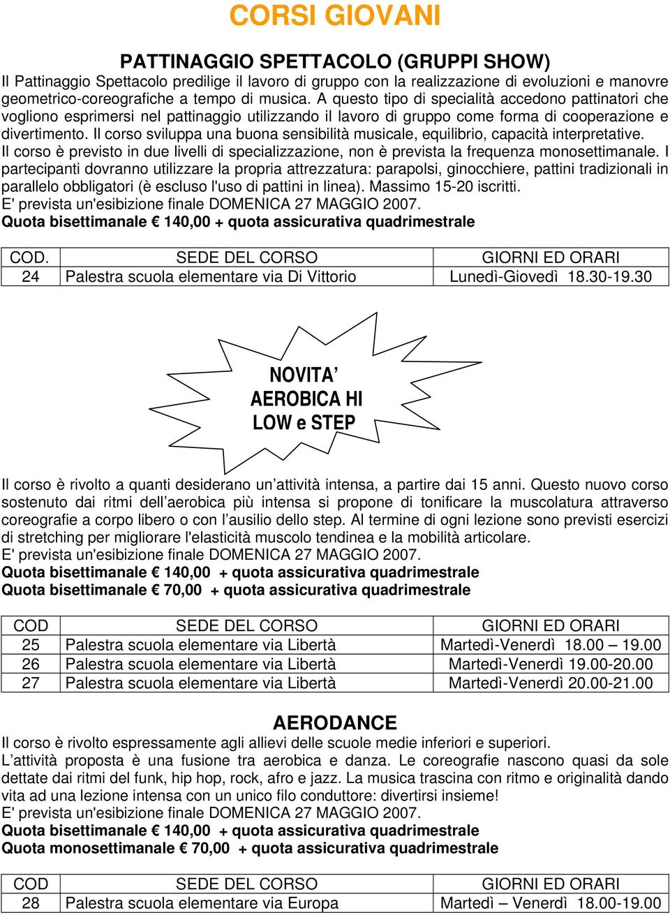 Il corso sviluppa una buona sensibilità musicale, equilibrio, capacità interpretative. Il corso è previsto in due livelli di specializzazione, non è prevista la frequenza monosettimanale.